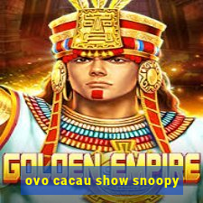 ovo cacau show snoopy